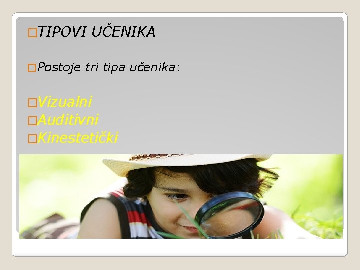 �TIPOVI � Postoje UČENIKA tri tipa učenika: �Vizualni �Auditivni �Kinestetički 