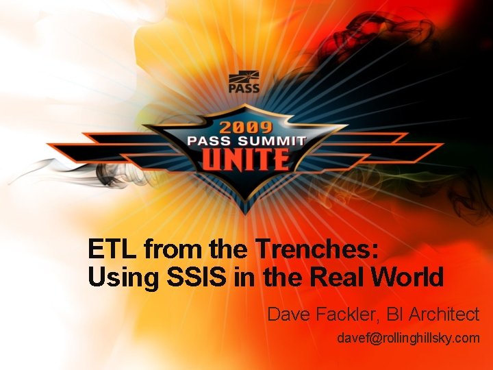 ETL from the Trenches: Using SSIS in the Real World Dave Fackler, BI Architect