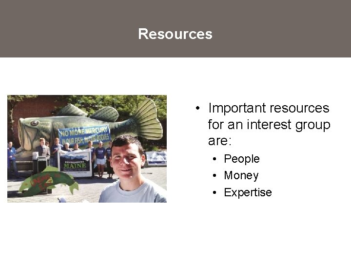 Resources • Important resources for an interest group are: • People • Money •