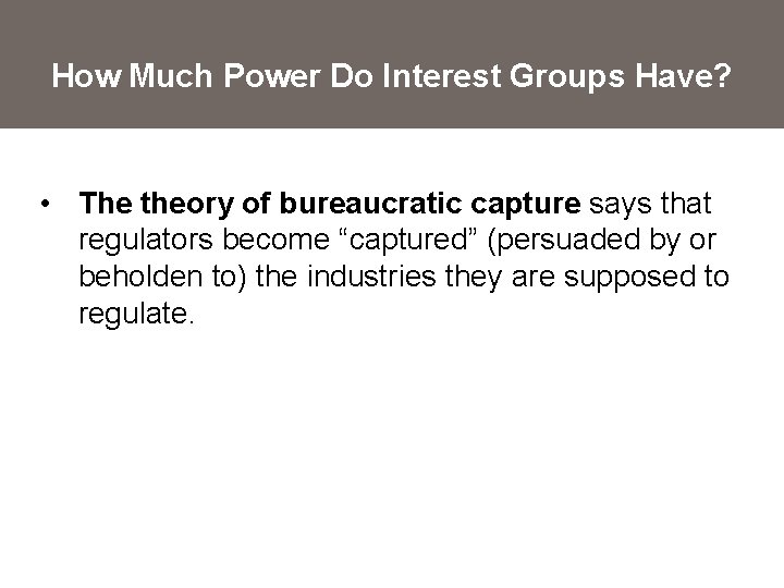 How Much Power Do Interest Groups Have? • The theory of bureaucratic capture says