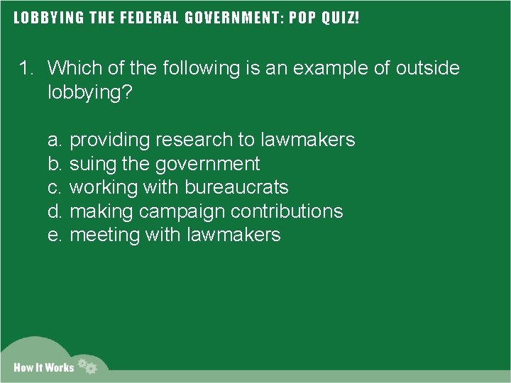 LOBBYING THE FEDERAL GOVERNMENT: POP QUIZ! 1. Which of the following is an example