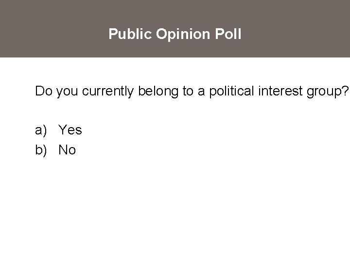 Public Opinion Poll Do you currently belong to a political interest group? a) Yes
