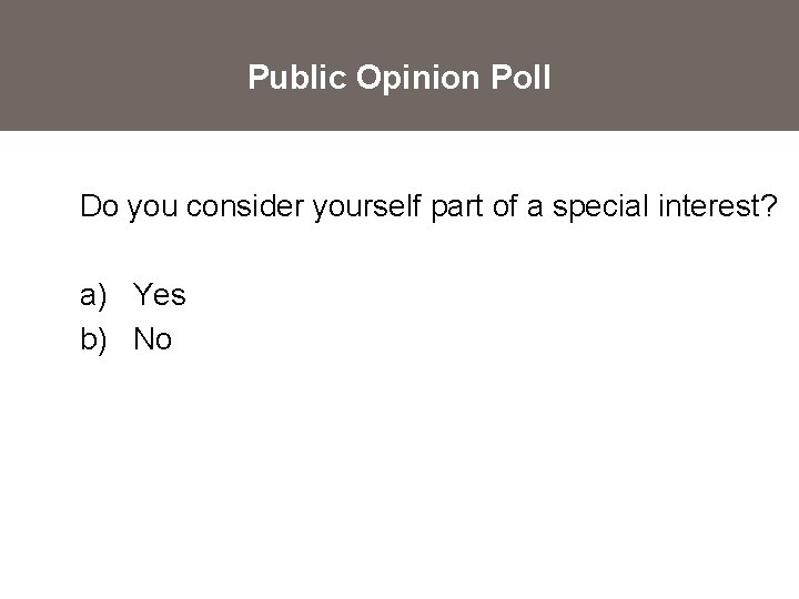 Public Opinion Poll Do you consider yourself part of a special interest? a) Yes