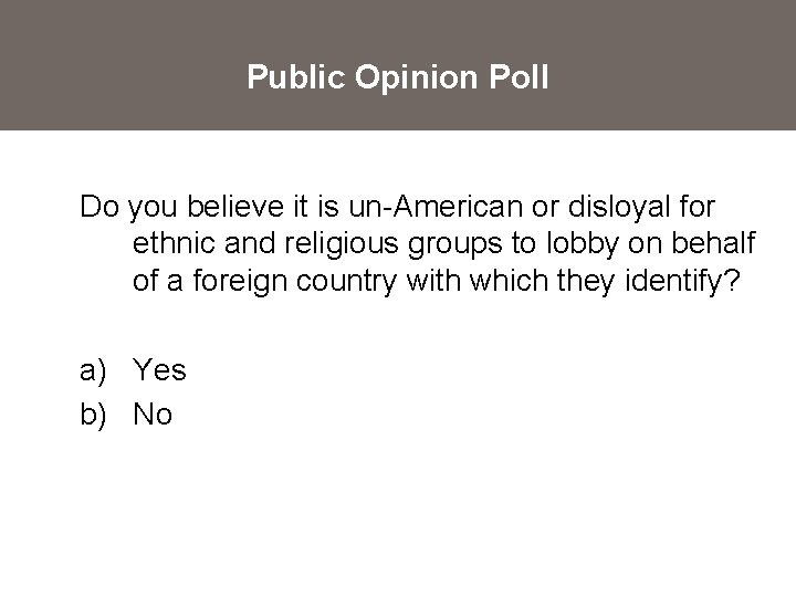 Public Opinion Poll Do you believe it is un-American or disloyal for ethnic and