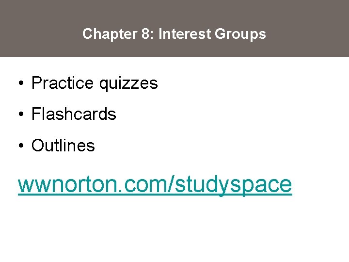 Chapter 8: Interest Groups • Practice quizzes • Flashcards • Outlines wwnorton. com/studyspace 