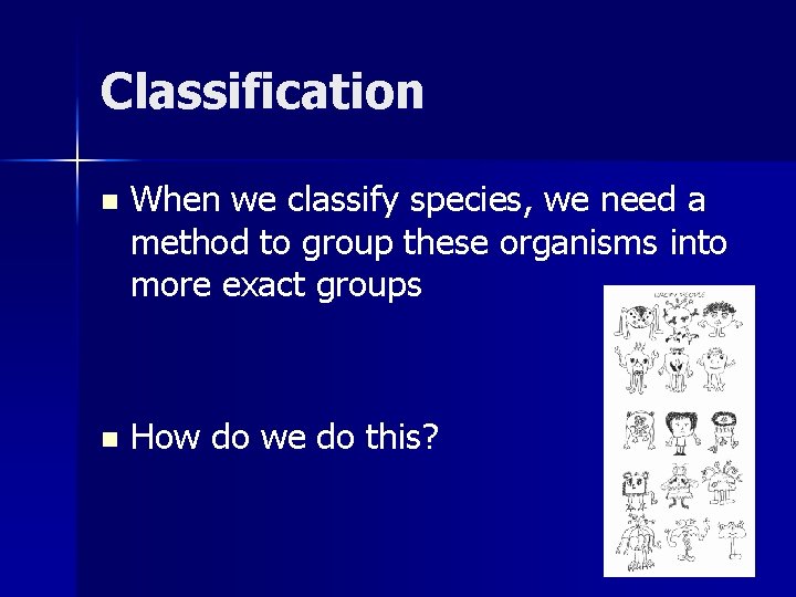 Classification n When we classify species, we need a method to group these organisms
