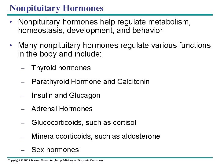 Nonpituitary Hormones • Nonpituitary hormones help regulate metabolism, homeostasis, development, and behavior • Many