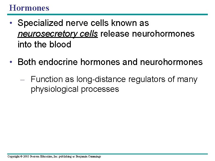 Hormones • Specialized nerve cells known as neurosecretory cells release neurohormones into the blood