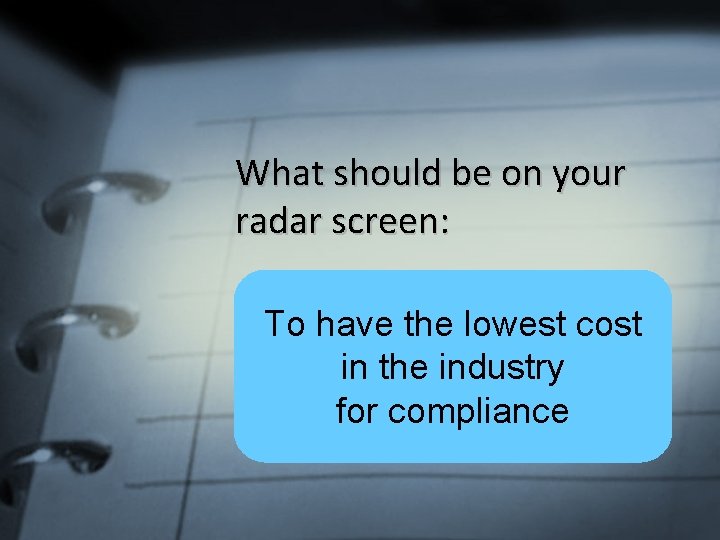 What should be on your radar screen: To have the lowest cost in the