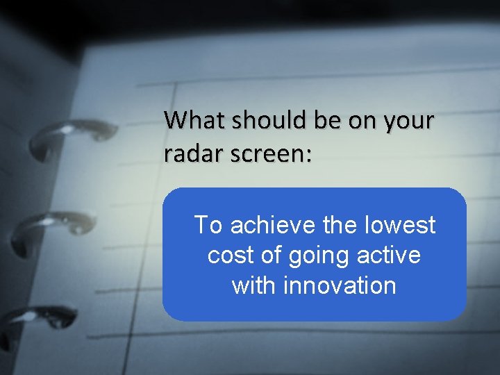 What should be on your radar screen: To achieve the lowest cost of going