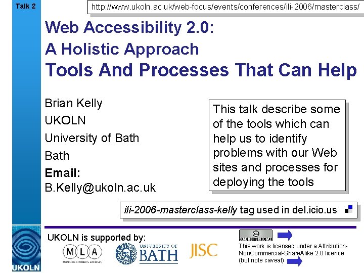 Talk 2 http: //www. ukoln. ac. uk/web-focus/events/conferences/ili-2006/masterclass/ Web Accessibility 2. 0: A Holistic Approach