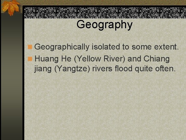 Geography n Geographically isolated to some extent. n Huang He (Yellow River) and Chiang