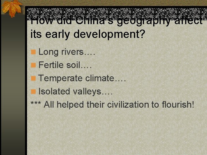 How did China’s geography affect its early development? n Long rivers…. n Fertile soil….