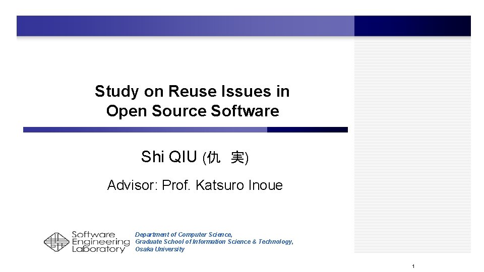 Study on Reuse Issues in Open Source Software Shi QIU (仇 実) Advisor: Prof. Study on Reuse Issues in Open Source Software Shi QIU (仇 実) Advisor: Prof.