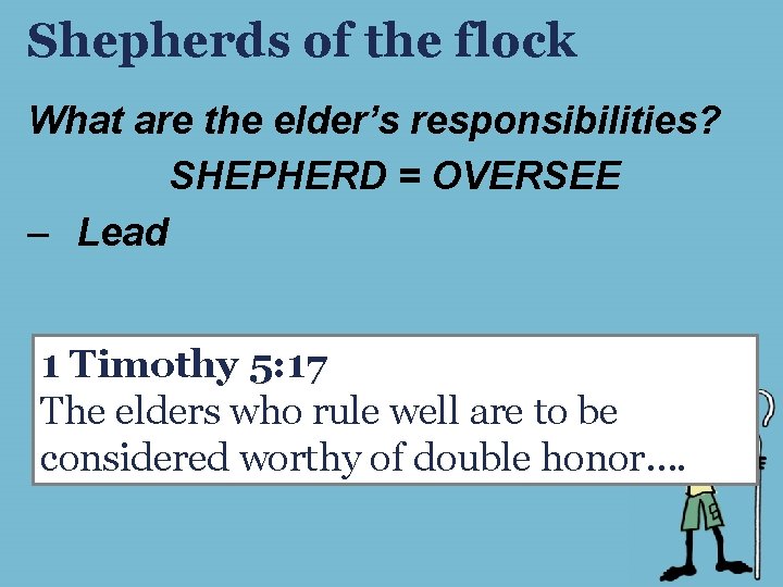 Shepherds of the flock What are the elder’s responsibilities? SHEPHERD = OVERSEE – Lead Shepherds of the flock What are the elder’s responsibilities? SHEPHERD = OVERSEE – Lead
