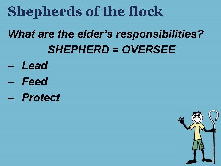 Shepherds of the flock What are the elder’s responsibilities? SHEPHERD = OVERSEE – Lead Shepherds of the flock What are the elder’s responsibilities? SHEPHERD = OVERSEE – Lead