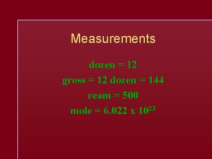 Measurements dozen = 12 gross = 12 dozen = 144 ream = 500 mole