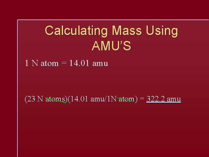 Calculating Mass Using AMU’S 1 N atom = 14. 01 amu (23 N atoms)(14.