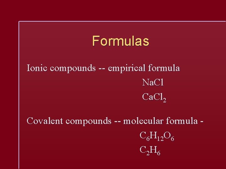 Formulas Ionic compounds -- empirical formula Na. Cl Ca. Cl 2 Covalent compounds --