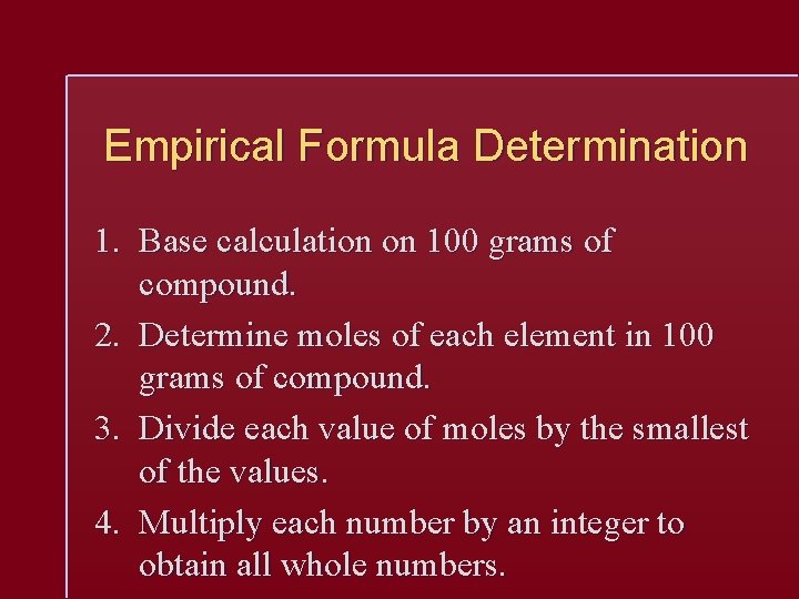 Empirical Formula Determination 1. Base calculation on 100 grams of compound. 2. Determine moles