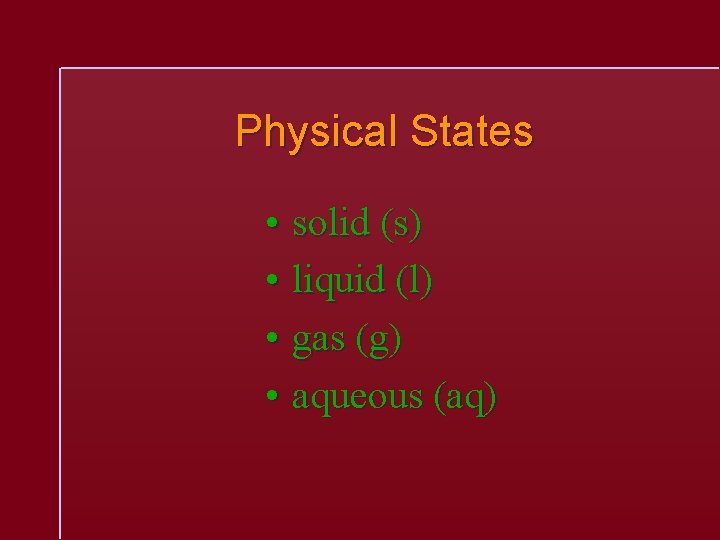 Physical States • solid (s) • liquid (l) • gas (g) • aqueous (aq)