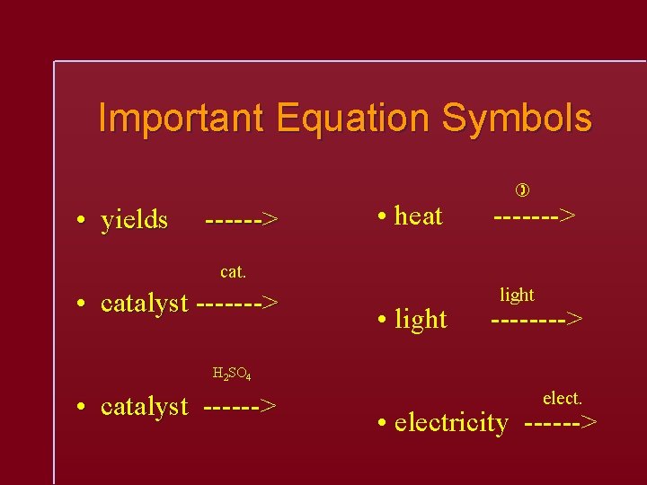 Important Equation Symbols • yields ------> • heat -------> cat. • catalyst -------> •