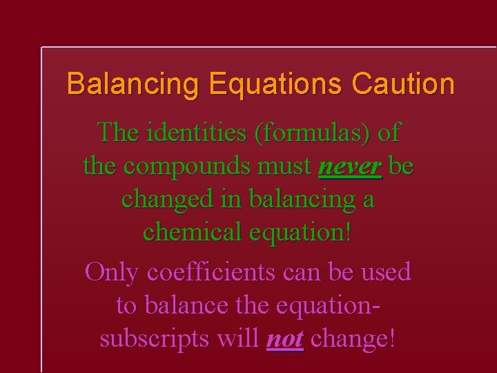 Balancing Equations Caution The identities (formulas) of the compounds must never be changed in