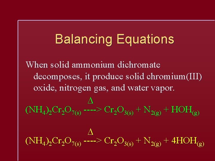 Balancing Equations When solid ammonium dichromate decomposes, it produce solid chromium(III) oxide, nitrogen gas,