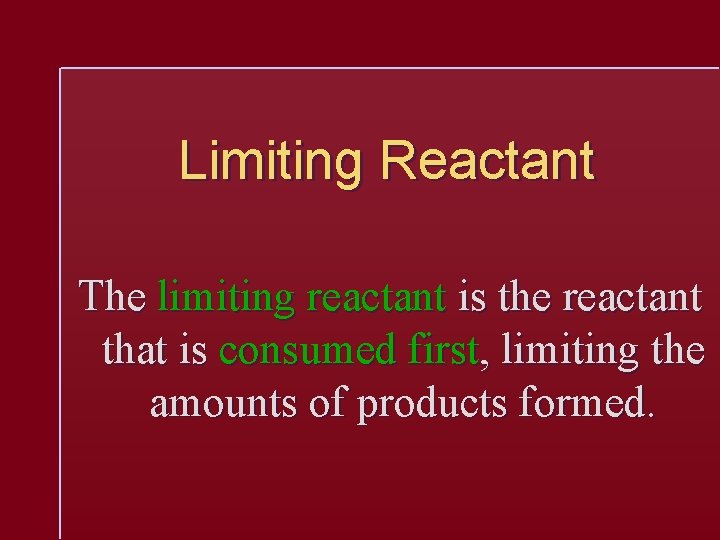 Limiting Reactant The limiting reactant is the reactant that is consumed first, limiting the