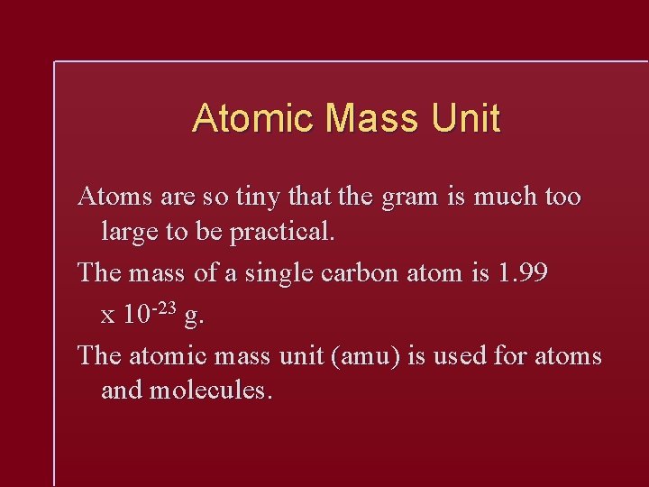 Atomic Mass Unit Atoms are so tiny that the gram is much too large