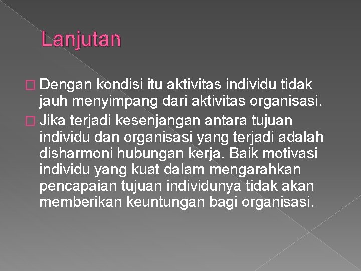 Lanjutan � Dengan kondisi itu aktivitas individu tidak jauh menyimpang dari aktivitas organisasi. �