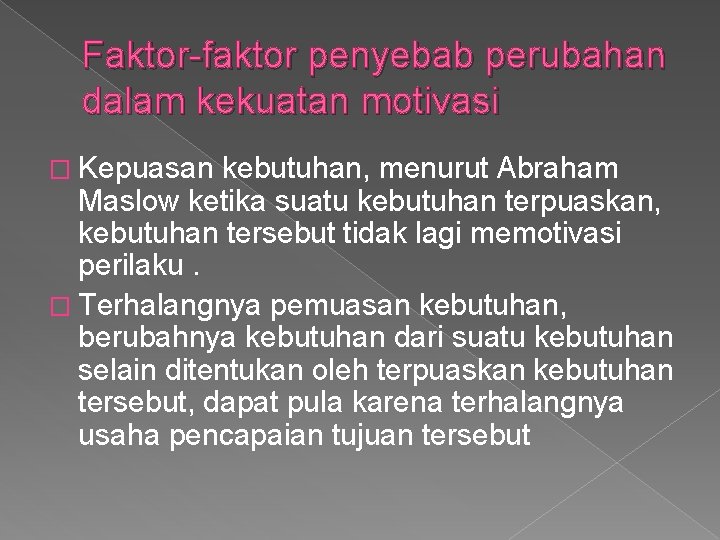 Faktor-faktor penyebab perubahan dalam kekuatan motivasi � Kepuasan kebutuhan, menurut Abraham Maslow ketika suatu