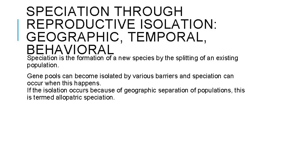 SPECIATION THROUGH REPRODUCTIVE ISOLATION: GEOGRAPHIC, TEMPORAL, BEHAVIORAL Speciation is the formation of a new