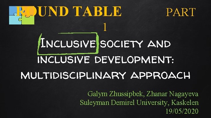 - ROUND TABLE PART 1 Inclusive society and inclusive development: multidisciplinary approach Galym Zhussipbek,