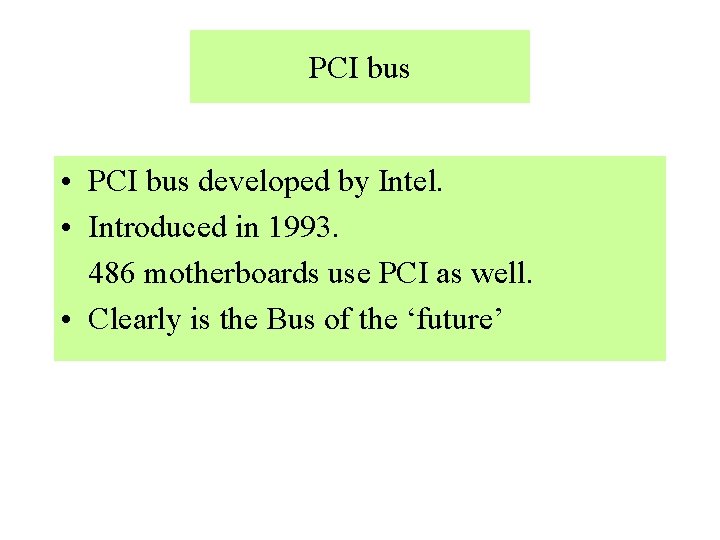 PCI bus • PCI bus developed by Intel. • Introduced in 1993. 486 motherboards