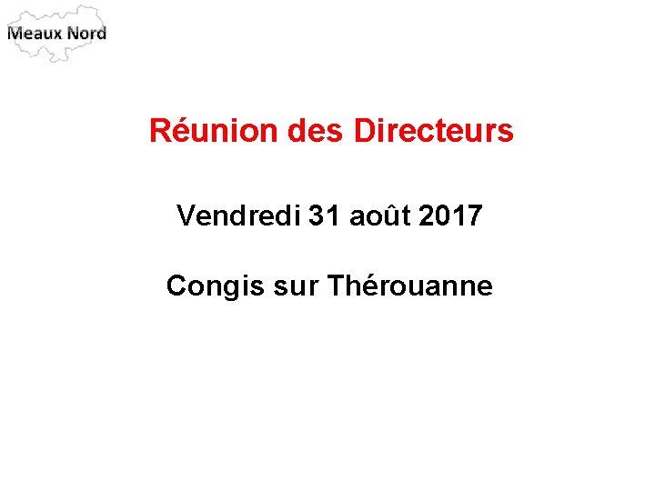 Réunion des Directeurs Vendredi 31 août 2017 Congis sur Thérouanne 