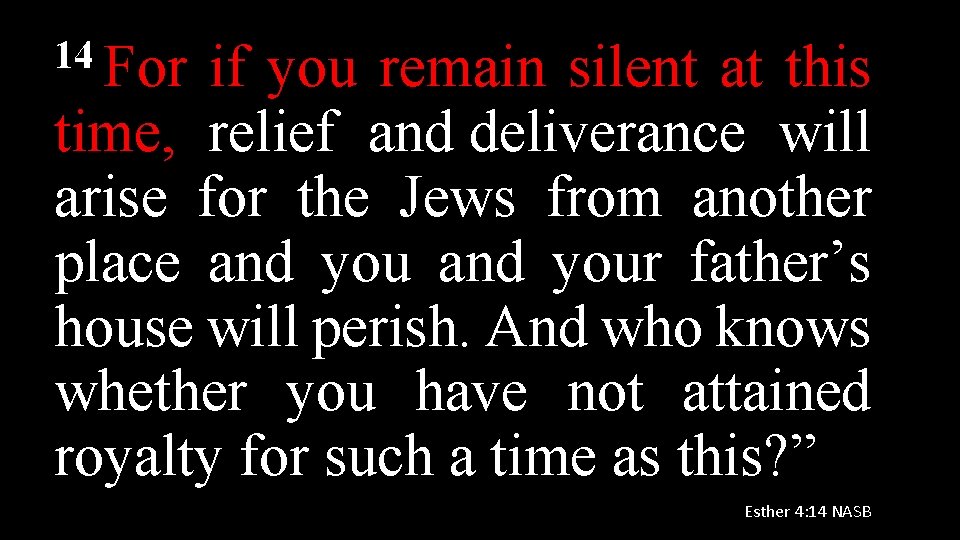 14 For if you remain silent at this time, relief and deliverance will arise