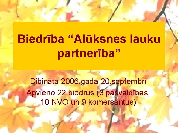 Biedrība “Alūksnes lauku partnerība” Dibināta 2006. gada 20. septembrī Apvieno 22 biedrus (3 pašvaldības,
