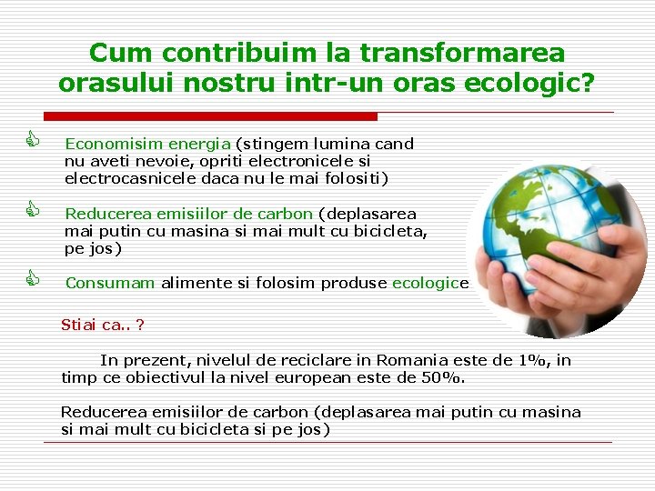 Cum contribuim la transformarea orasului nostru intr-un oras ecologic? C C C Economisim energia