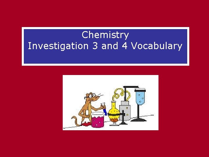 Chemistry Investigation 3 and 4 Vocabulary 