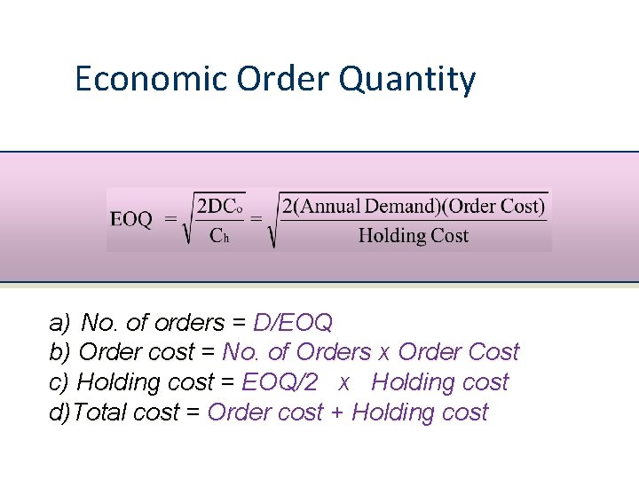 Economic Order Quantity a) No. of orders = D/EOQ b) Order cost = No.