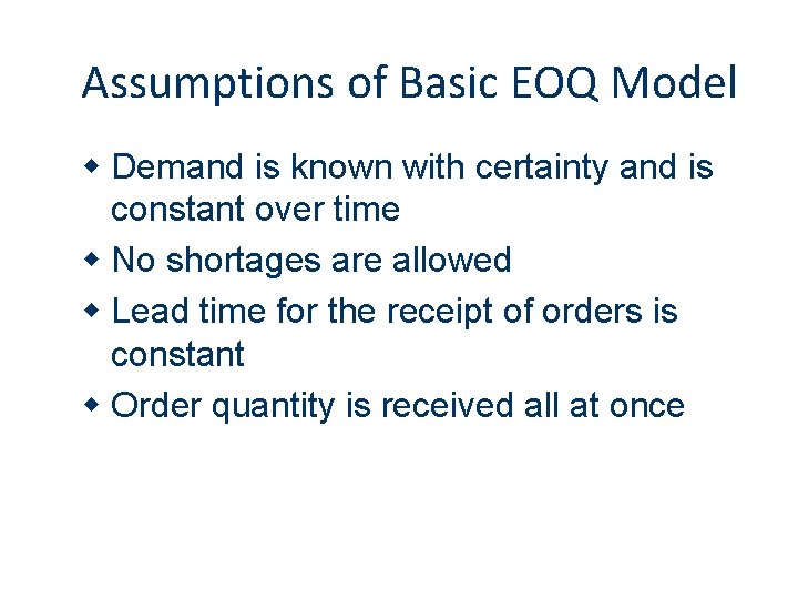 Assumptions of Basic EOQ Model w Demand is known with certainty and is constant