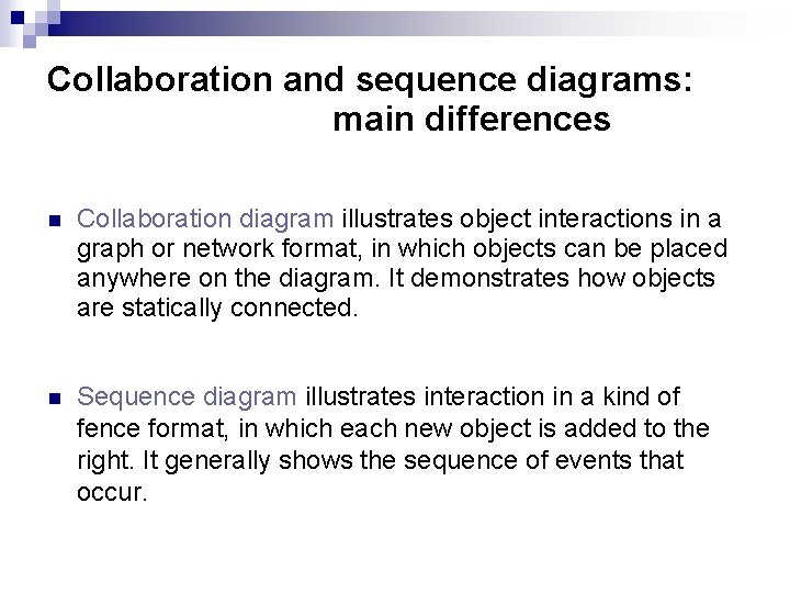 Collaboration and sequence diagrams: main differences Collaboration diagram illustrates object interactions in a graph