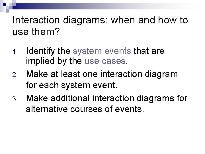 Interaction diagrams: when and how to use them? 1. 2. 3. Identify the system