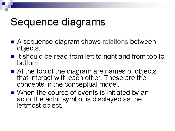 Sequence diagrams A sequence diagram shows relations between objects. It should be read from