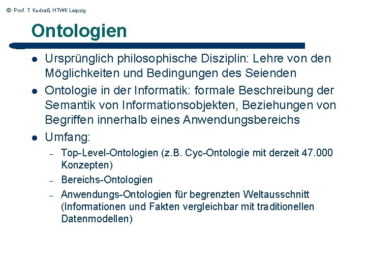 © Prof. T. Kudraß, HTWK Leipzig Ontologien l l l Ursprünglich philosophische Disziplin: Lehre