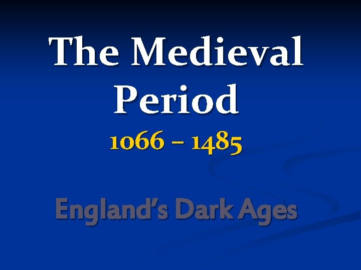 The Medieval Period 1066 – 1485 England’s Dark Ages 