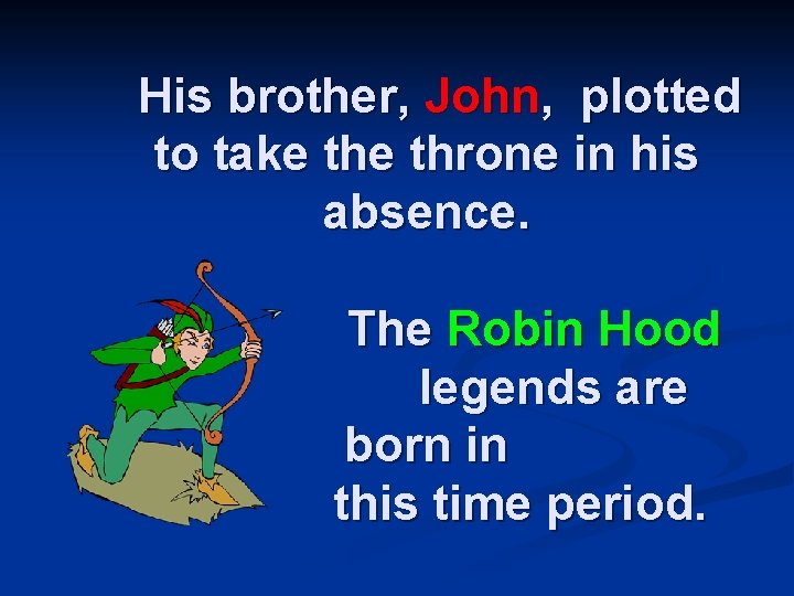 His brother, John, plotted to take throne in his absence. The Robin Hood legends
