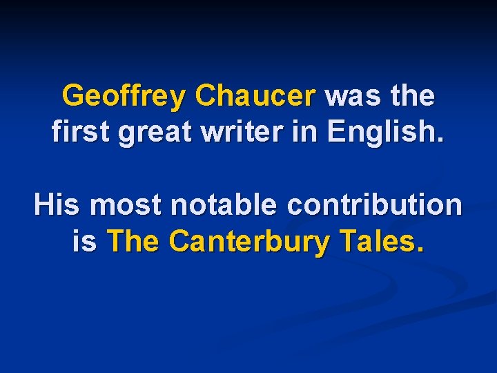 Geoffrey Chaucer was the first great writer in English. His most notable contribution is