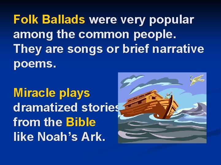 Folk Ballads were very popular among the common people. They are songs or brief